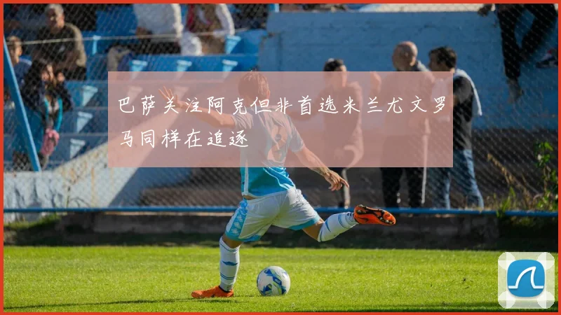 巴萨关注阿克但非首选米兰尤文罗马同样在追逐